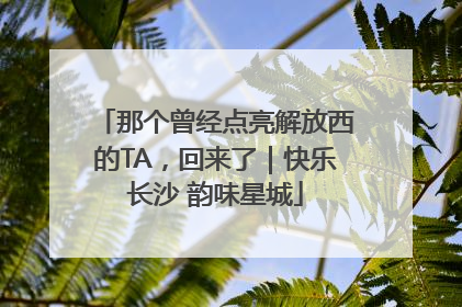 那个曾经点亮解放西的TA，回来了｜快乐长沙 韵味星城