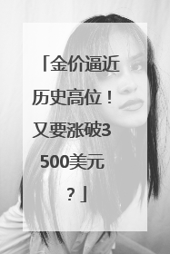 金价逼近历史高位！又要涨破3500美元？