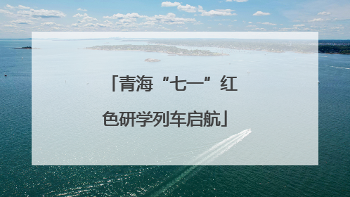 青海“七一”红色研学列车启航