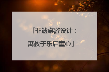 非遗桌游设计：寓教于乐启童心