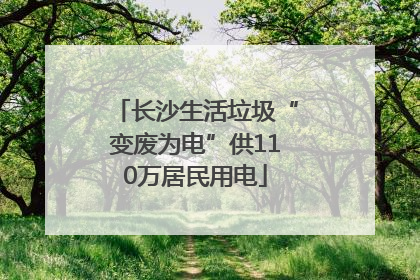 长沙生活垃圾“变废为电”供110万居民用电