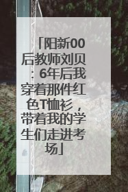 阳新00后教师刘贝：6年后我穿着那件红色T恤衫，带着我的学生们走进考场