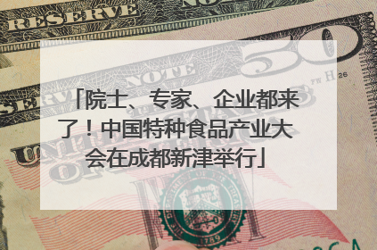 院士、专家、企业都来了！中国特种食品产业大会在成都新津举行