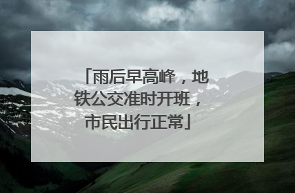 雨后早高峰，地铁公交准时开班，市民出行正常