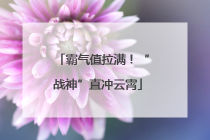 霸气值拉满！“战神”直冲云霄