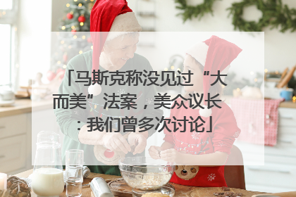 马斯克称没见过“大而美”法案，美众议长：我们曾多次讨论
