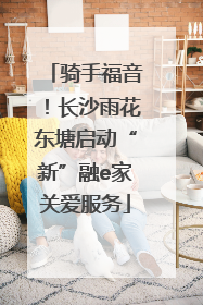骑手福音！长沙雨花东塘启动“新”融e家关爱服务