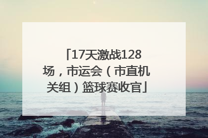 17天激战128场，市运会（市直机关组）篮球赛收官