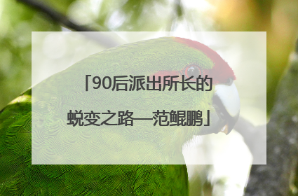 90后派出所长的蜕变之路—范鲲鹏