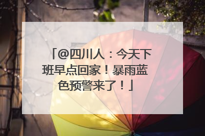 @四川人：今天下班早点回家！暴雨蓝色预警来了！
