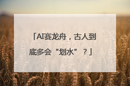 AI赛龙舟，古人到底多会“划水”？